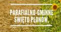 Parafialno-Gminne Święto Plonów.